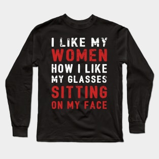 I Like My Women How I Like My Glasses Sitting On My Face Long Sleeve T-Shirt